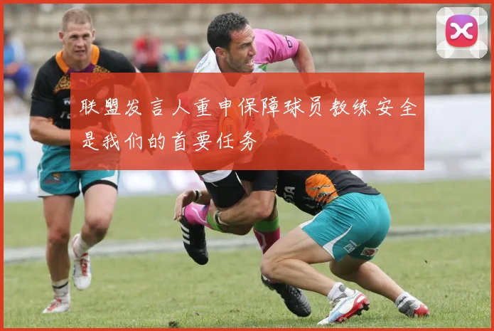 联盟发言人重申保障球员教练安全是我们的首要任务